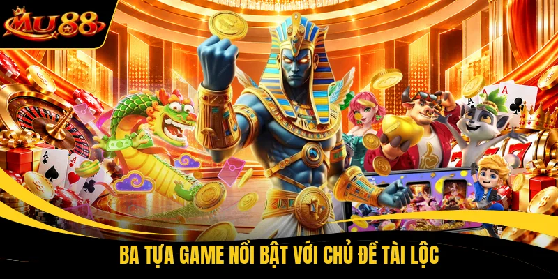 Ba  tựa game nổi bật với chủ đề tài lộc