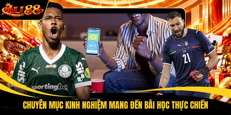 Chuyên mục kinh nghiệm mang đến bài học thực chiến