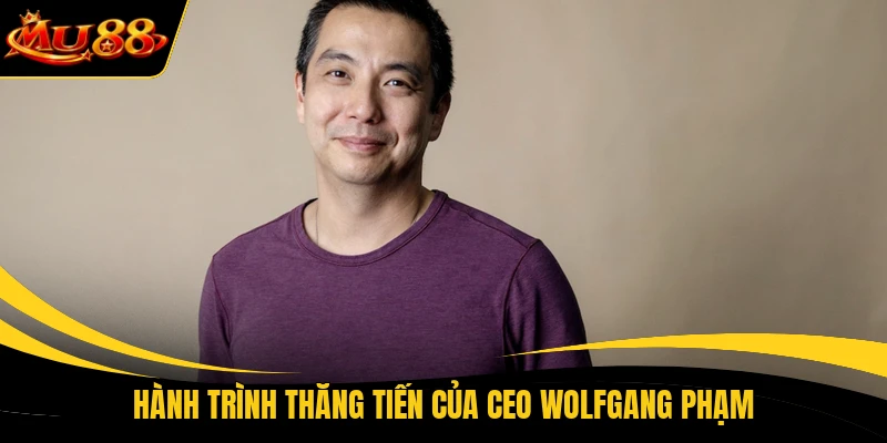 Hành trình thăng tiến của CEO Wolfgang Phạm