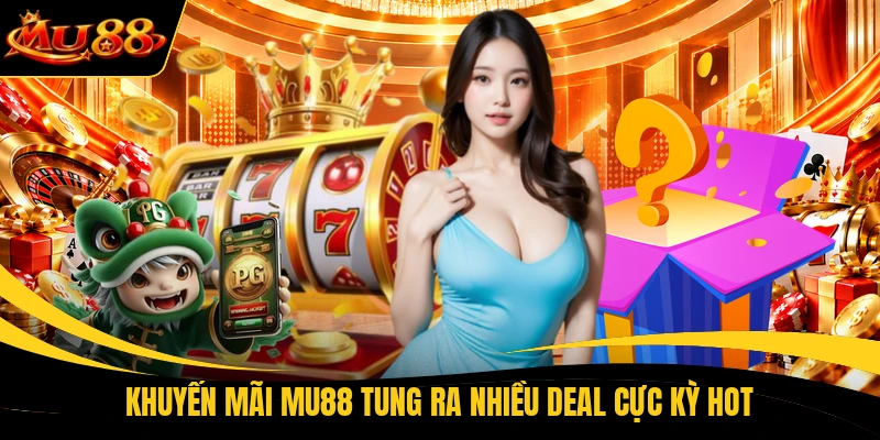 Khuyến mãi MU88 tung ra nhiều deal cực kỳ hot