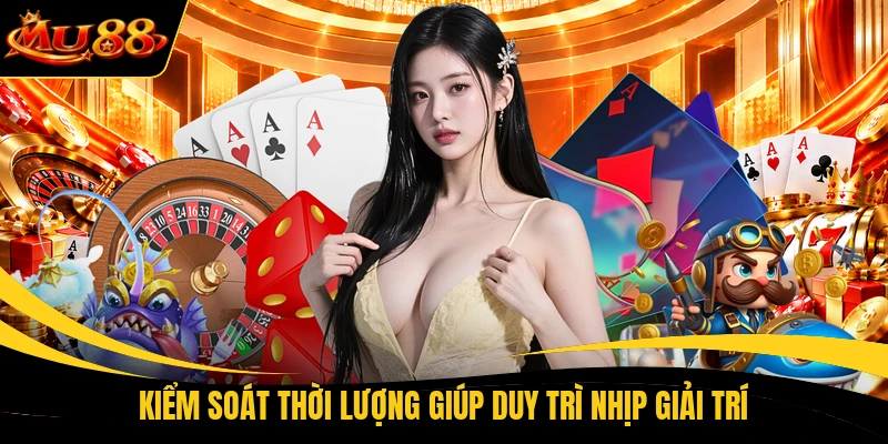 Kiểm soát thời lượng giúp duy trì nhịp giải trí