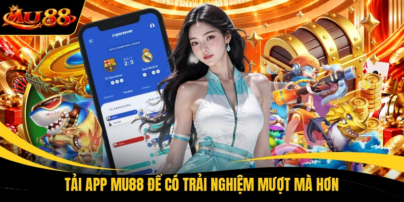 Tải app MU88 để có trải nghiệm mượt mà hơn