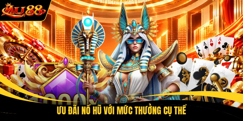 Ưu đãi nổ hũ với mức thưởng cụ thể